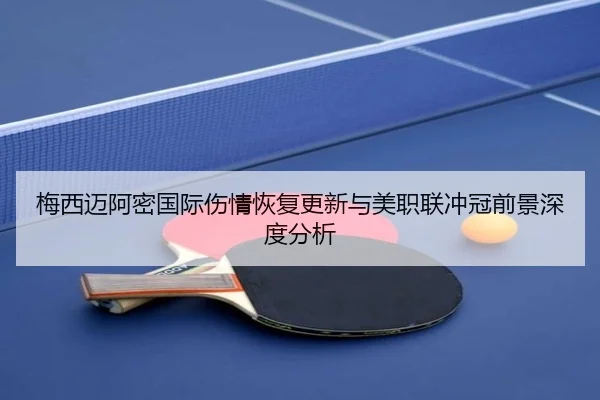 梅西迈阿密国际伤情恢复更新与美职联冲冠前景深度分析